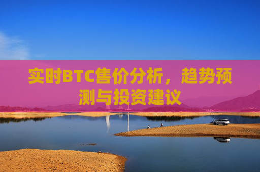 实时BTC售价分析，趋势预测与投资建议