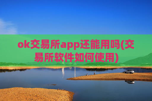 ok交易所app还能用吗(交易所软件如何使用)