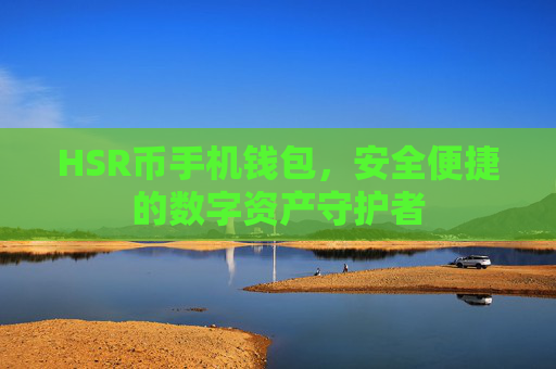 HSR币手机钱包，安全便捷的数字资产守护者