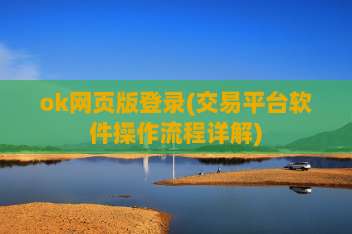 ok网页版登录(交易平台软件操作流程详解)