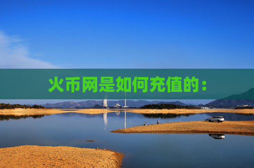 火币网是如何充值的：
