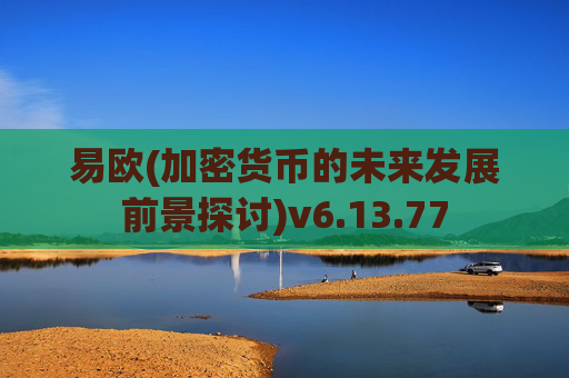 易欧(加密货币的未来发展前景探讨)v6.13.77