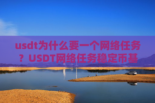 usdt为什么要一个网络任务？USDT网络任务稳定币基础设施
