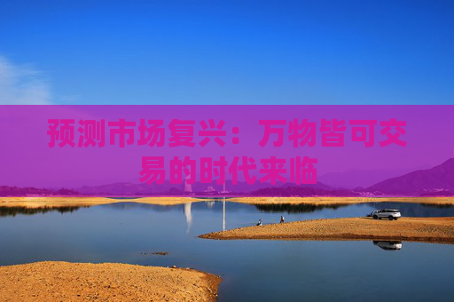 预测市场复兴：万物皆可交易的时代来临