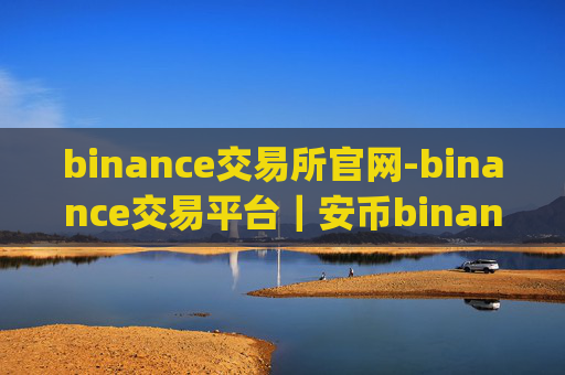 binance交易所官网-binance交易平台｜安币binance交易平台App下载教程