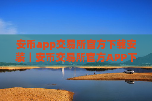 安币app交易所官方下载安装｜安币交易所官方APP下载指南