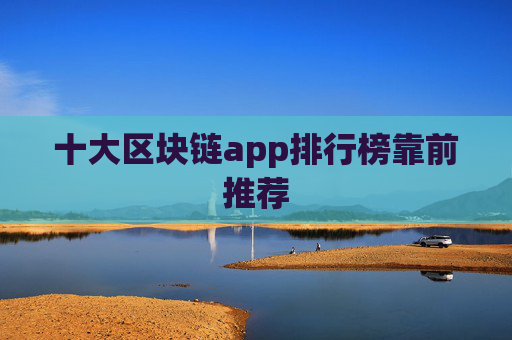 十大区块链app排行榜靠前推荐