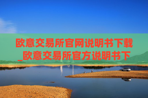 欧意交易所官网说明书下载_欧意交易所官方说明书下载