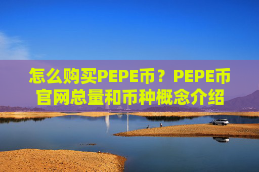 怎么购买PEPE币？PEPE币官网总量和币种概念介绍