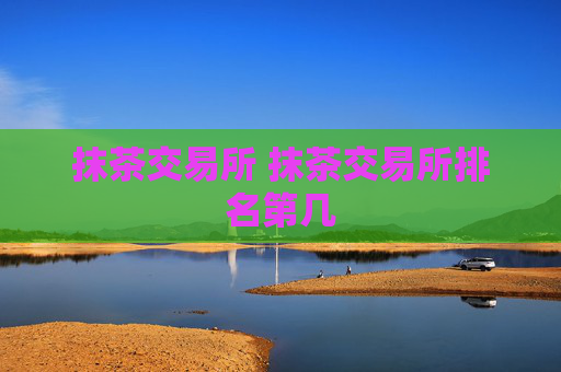 抹茶交易所 抹茶交易所排名第几