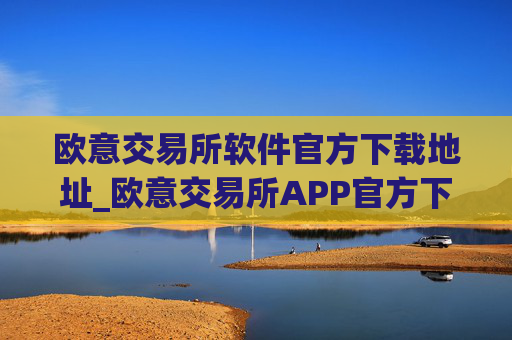 欧意交易所软件官方下载地址_欧意交易所APP官方下载教程