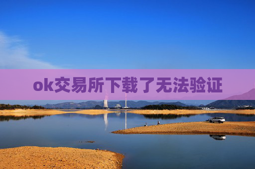 ok交易所下载了无法验证