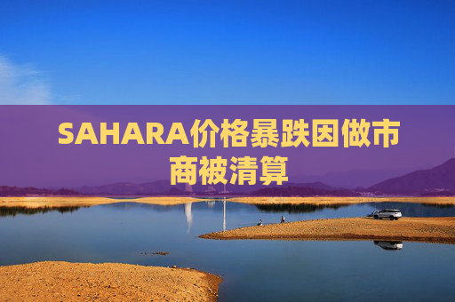 SAHARA价格暴跌因做市商被清算