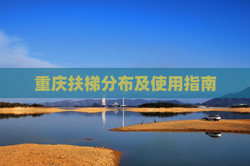 重庆扶梯分布及使用指南