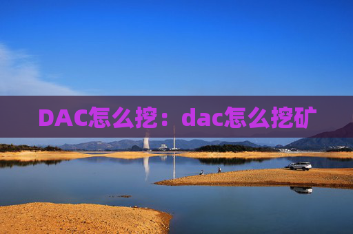 DAC怎么挖：dac怎么挖矿