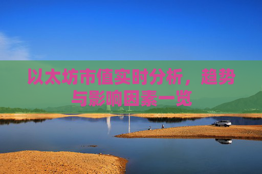 以太坊市值实时分析，趋势与影响因素一览