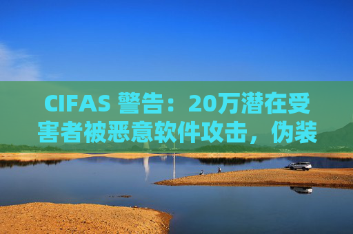 CIFAS 警告：20万潜在受害者被恶意软件攻击，伪装成合法应用窃取银行账户信息