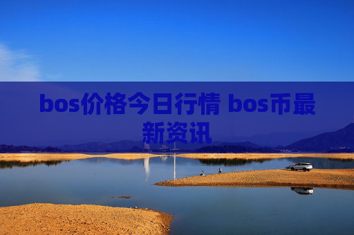 bos价格今日行情 bos币最新资讯