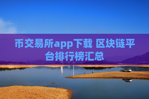 币交易所app下载 区块链平台排行榜汇总