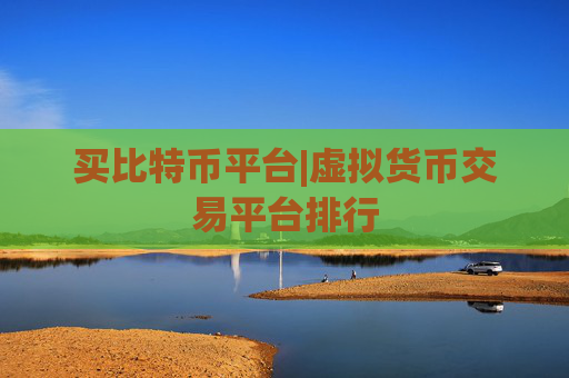 买比特币平台|虚拟货币交易平台排行