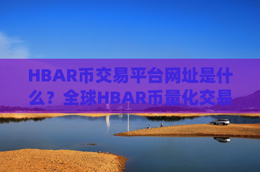 HBAR币交易平台网址是什么？全球HBAR币量化交易所app下载排名