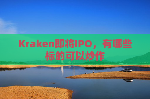 Kraken即将IPO，有哪些标的可以炒作