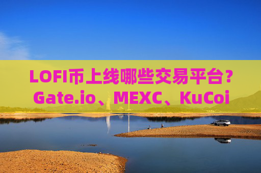 LOFI币上线哪些交易平台？Gate.io、MEXC、KuCoin等全解析