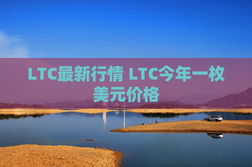 LTC最新行情 LTC今年一枚美元价格