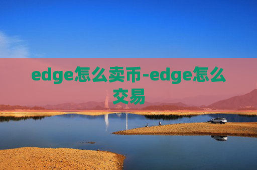edge怎么卖币-edge怎么交易
