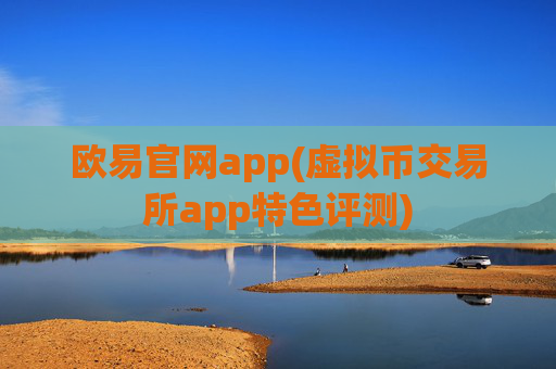 欧易官网app(虚拟币交易所app特色评测)