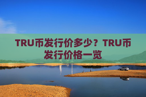 TRU币发行价多少？TRU币发行价格一览