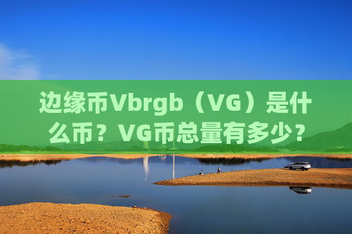 边缘币Vbrgb（VG）是什么币？VG币总量有多少？