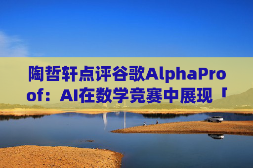陶哲轩点评谷歌AlphaProof：AI在数学竞赛中展现「超凡智慧」