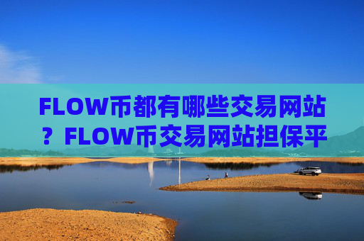 FLOW币都有哪些交易网站？FLOW币交易网站担保平台