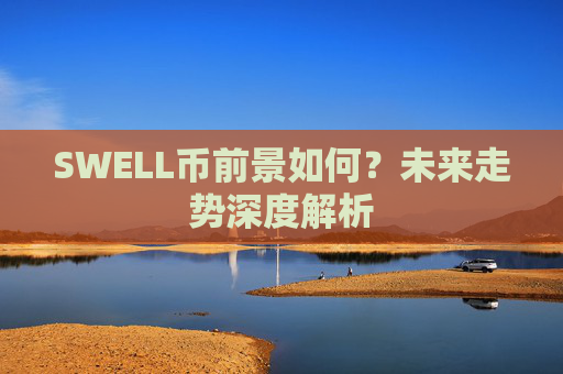 SWELL币前景如何?未来走势深度解析