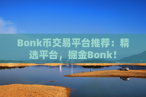Bonk币交易平台推荐：精选平台，掘金Bonk！
