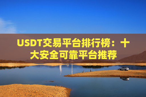 USDT交易平台排行榜：十大安全可靠平台推荐