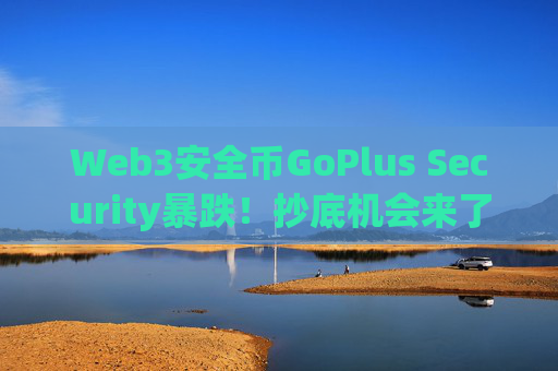 Web3安全币GoPlus Security暴跌！抄底机会来了？