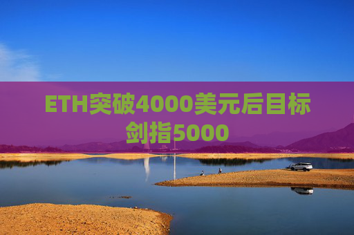 ETH突破4000美元后目标剑指5000