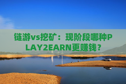 链游vs挖矿:现阶段哪种PLAY2EARN更赚钱?