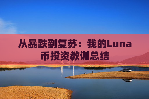 从暴跌到复苏:我的Luna币投资教训总结