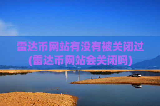 雷达币网站有没有被关闭过(雷达币网站会关闭吗)