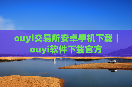ouyi交易所安卓手机下载｜ouyi软件下载官方
