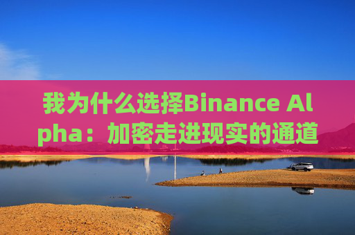 我为什么选择Binance Alpha：加密走进现实的通道