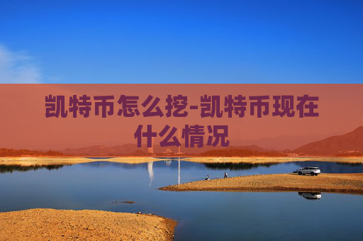 凯特币怎么挖-凯特币现在什么情况