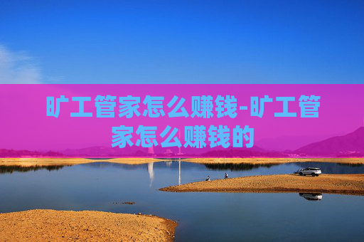 旷工管家怎么赚钱-旷工管家怎么赚钱的