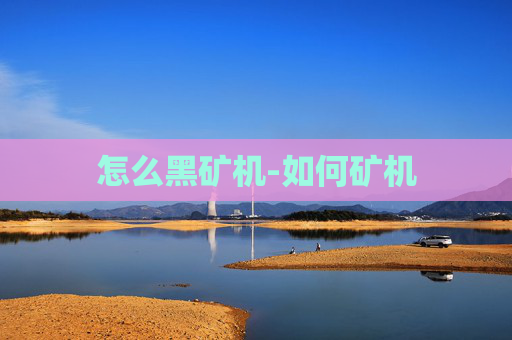 怎么黑矿机-如何矿机