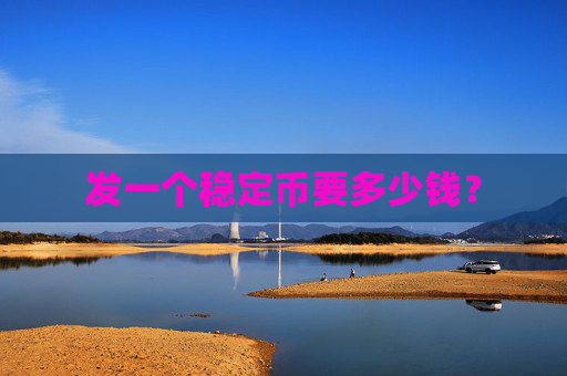 发一个稳定币要多少钱？