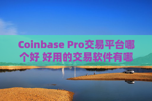 Coinbase Pro交易平台哪个好 好用的交易软件有哪些