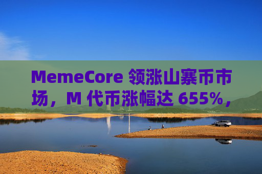MemeCore 领涨山寨币市场，M 代币涨幅达 655%，未来走势如何？